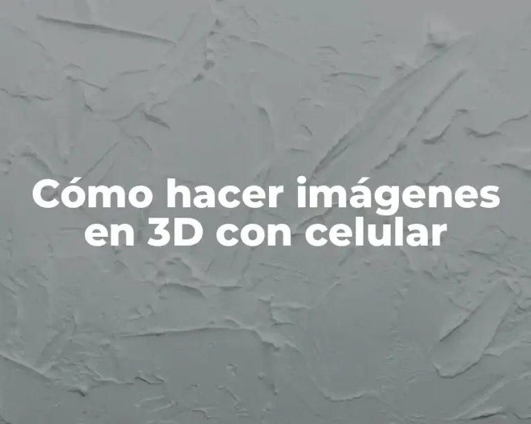 Cómo hacer imágenes en 3D con celular