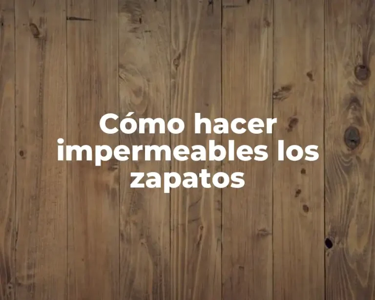 Cómo hacer impermeables los zapatos