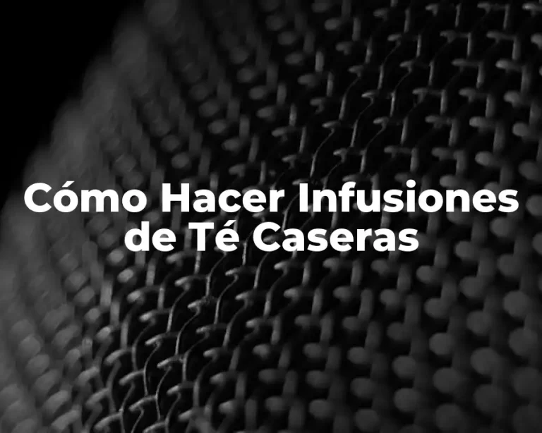 Cómo Hacer Infusiones de Té Caseras