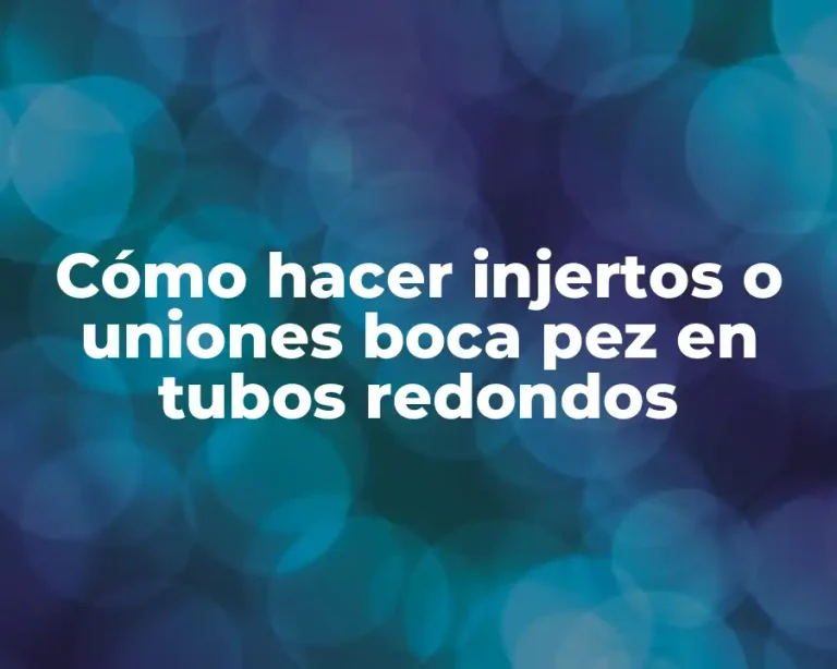 Cómo hacer injertos o uniones boca pez en tubos redondos