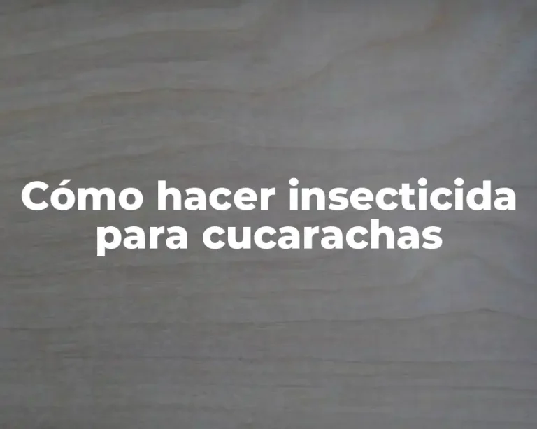 Cómo hacer insecticida para cucarachas