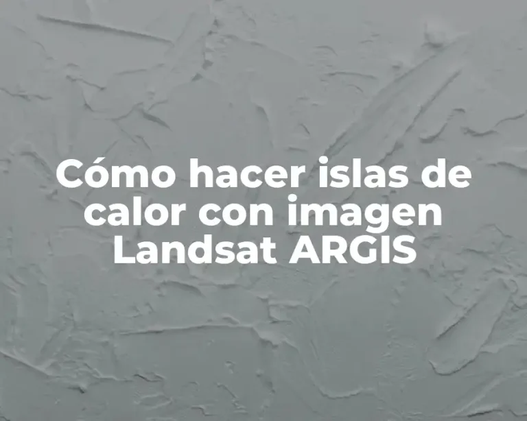 Cómo hacer islas de calor con imagen Landsat ARGIS