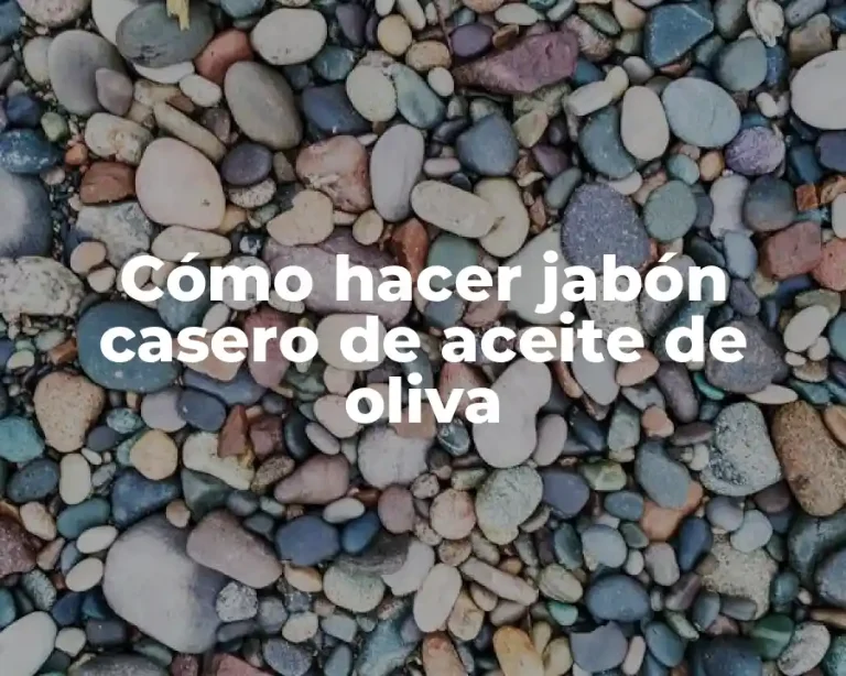 Cómo hacer jabón casero de aceite de oliva