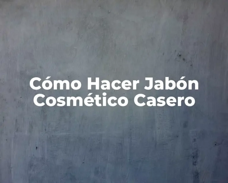 Cómo Hacer Jabón Cosmético Casero