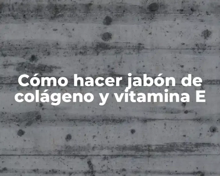 Cómo hacer jabón de colágeno y vitamina E