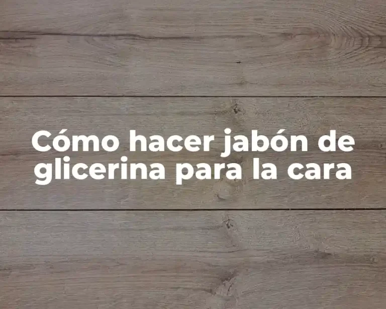 Cómo hacer jabón de glicerina para la cara