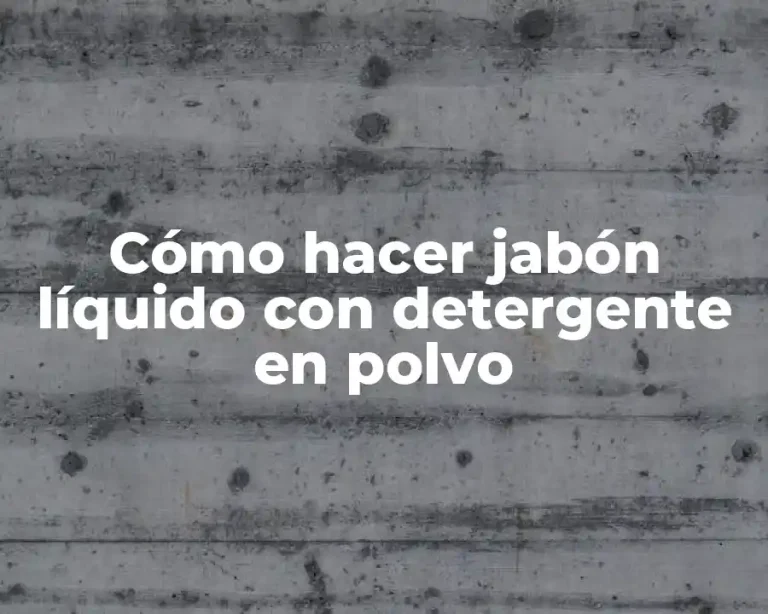 Cómo hacer jabón líquido con detergente en polvo