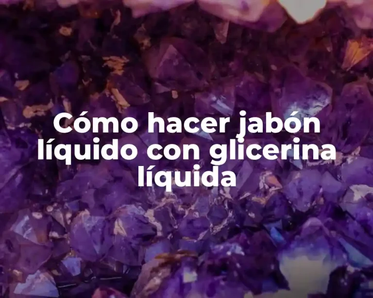 Cómo hacer jabón líquido con glicerina líquida