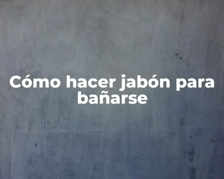 Cómo hacer jabón para bañarse