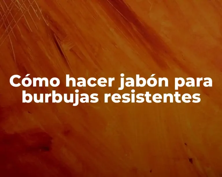 Cómo hacer jabón para burbujas resistentes