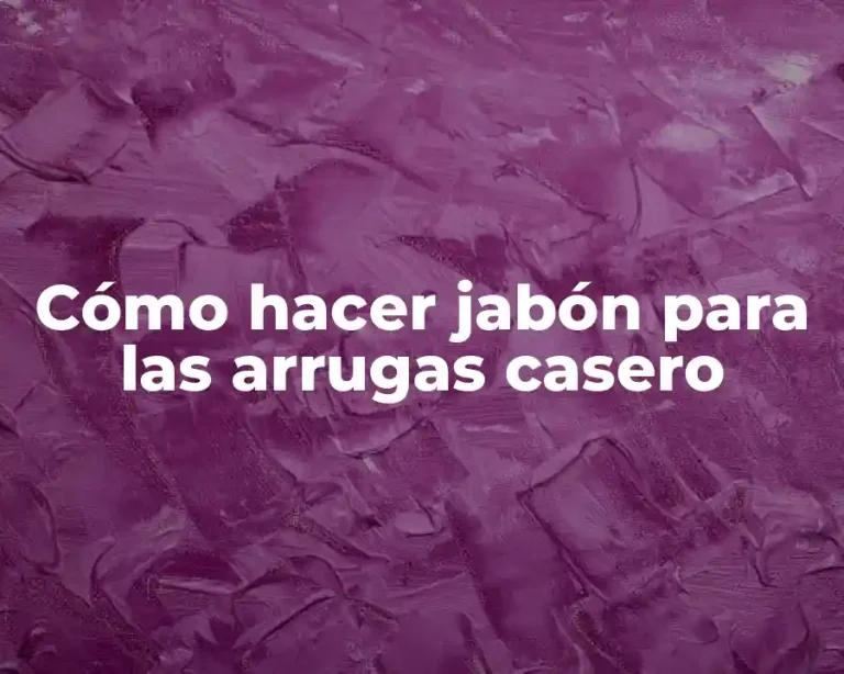 Cómo hacer jabón para las arrugas casero