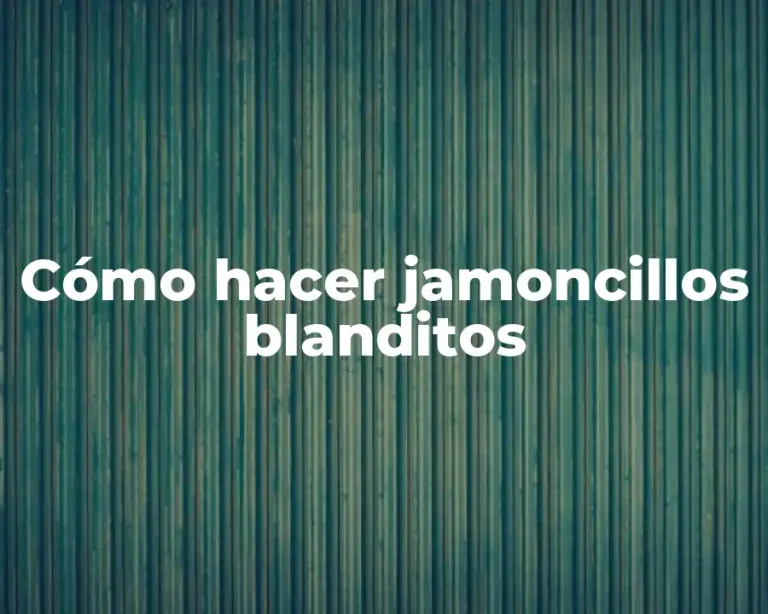 Cómo hacer jamoncillos blanditos