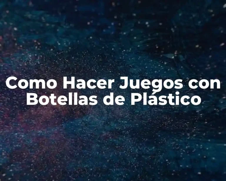 Como Hacer Juegos con Botellas de Plástico