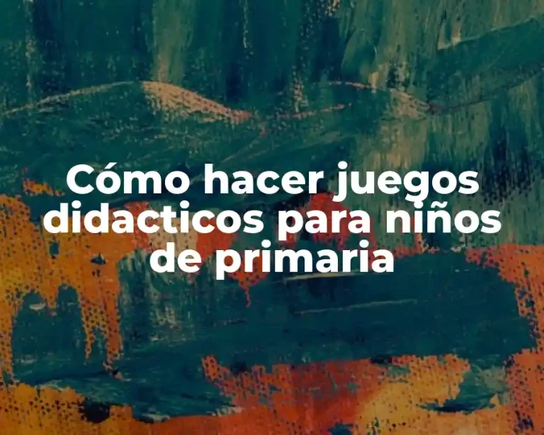 Cómo hacer juegos didacticos para niños de primaria