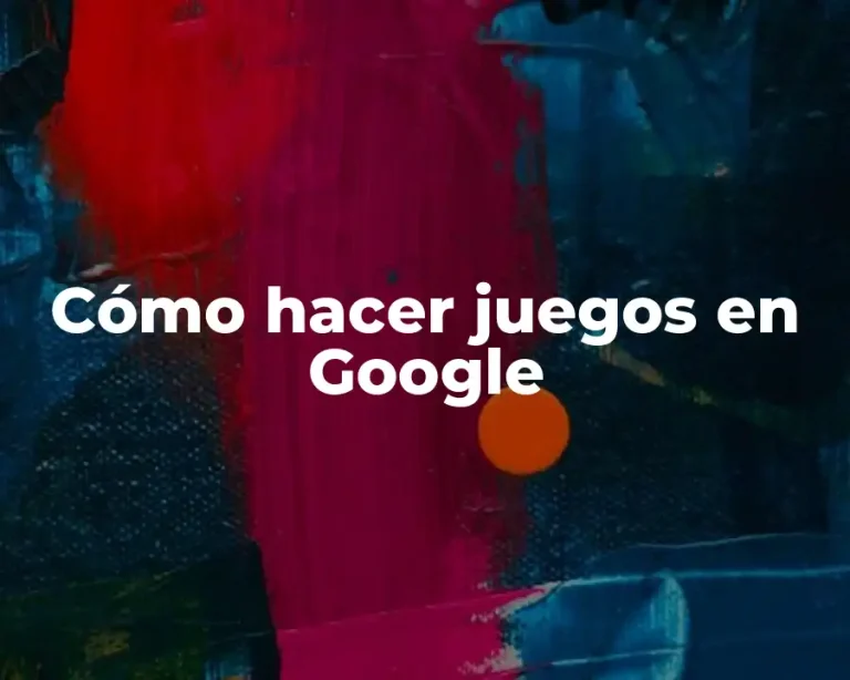 Cómo hacer juegos en Google