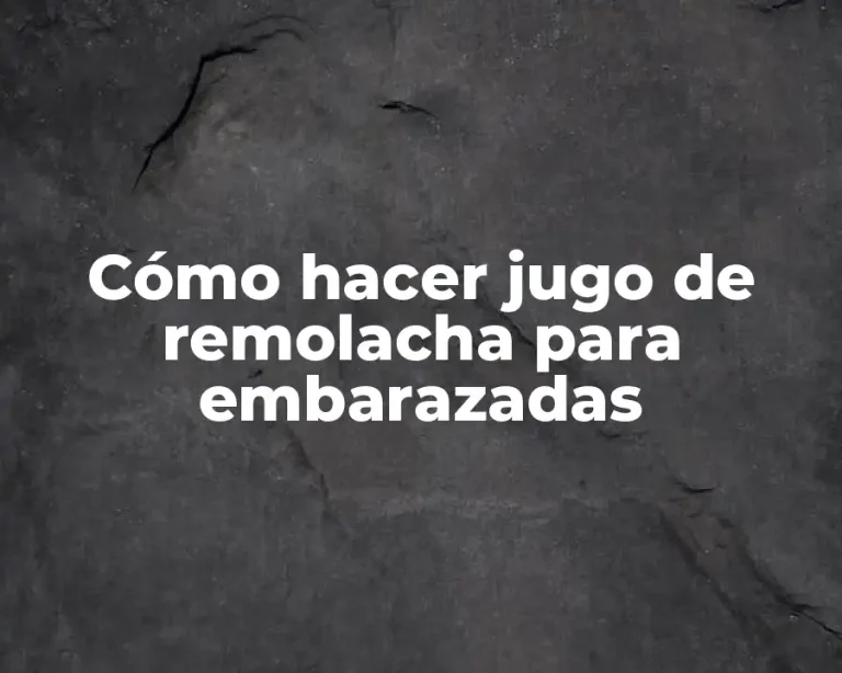 Cómo hacer jugo de remolacha para embarazadas