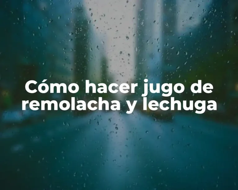 Cómo hacer jugo de remolacha y lechuga