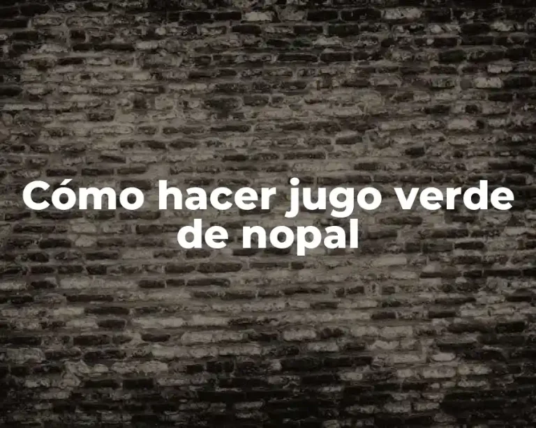Cómo hacer jugo verde de nopal
