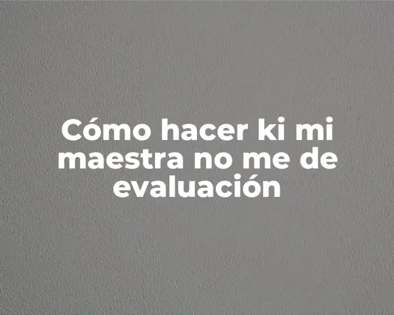 Cómo hacer ki mi maestra no me de evaluación