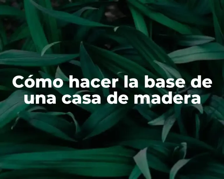 Cómo hacer la base de una casa de madera