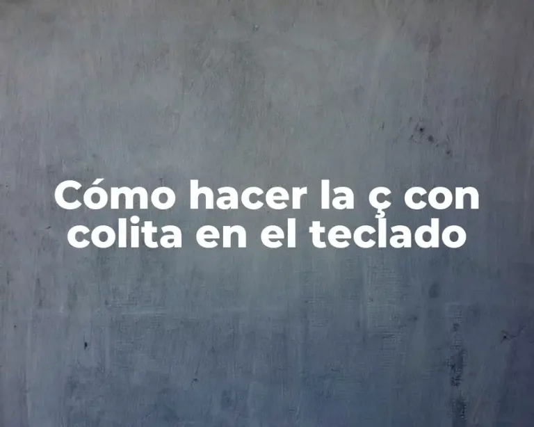 Cómo hacer la ç con colita en el teclado