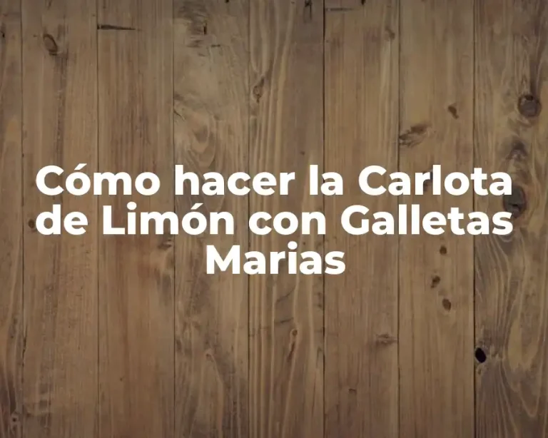Cómo hacer la Carlota de Limón con Galletas Marias