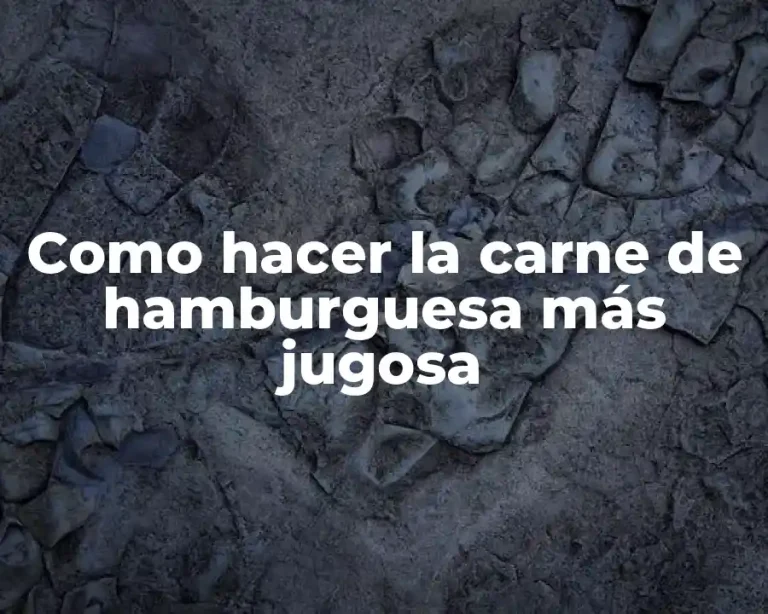 Como hacer la carne de hamburguesa más jugosa