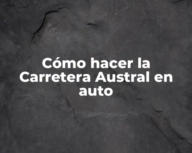 Cómo hacer la Carretera Austral en auto