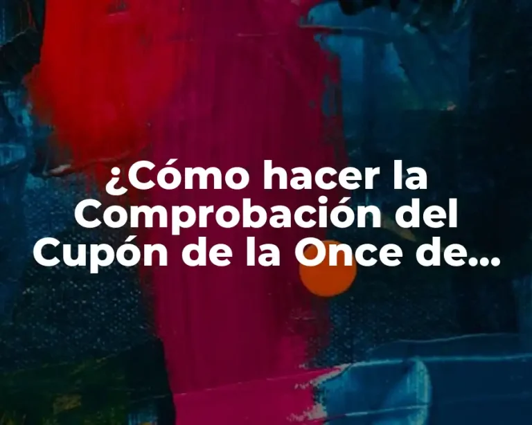 ¿Cómo hacer la Comprobación del Cupón de la Once de forma efectiva?