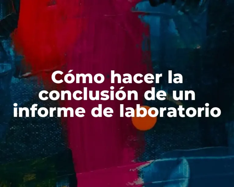 Cómo hacer la conclusión de un informe de laboratorio