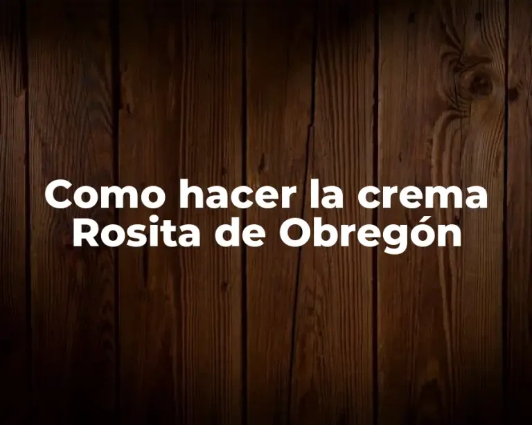 Como hacer la crema Rosita de Obregón