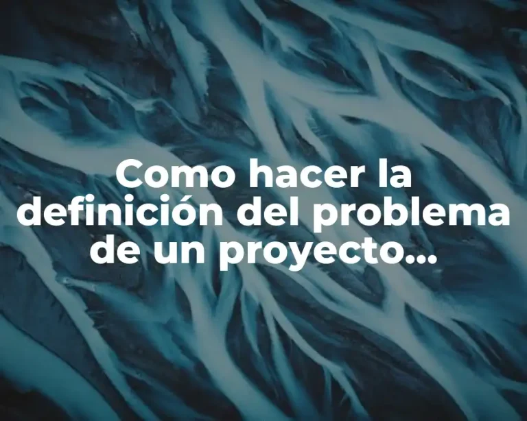 Como hacer la definición del problema de un proyecto ejemplos