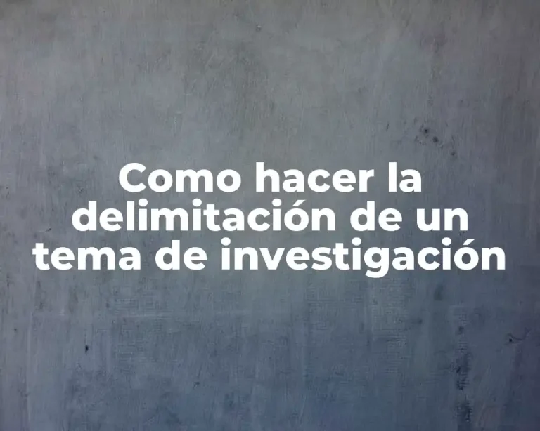 Como hacer la delimitación de un tema de investigación