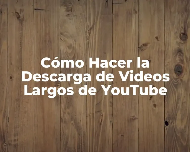 Cómo Hacer la Descarga de Videos Largos de YouTube