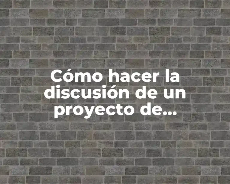 Cómo hacer la discusión de un proyecto de investigación ejemplo