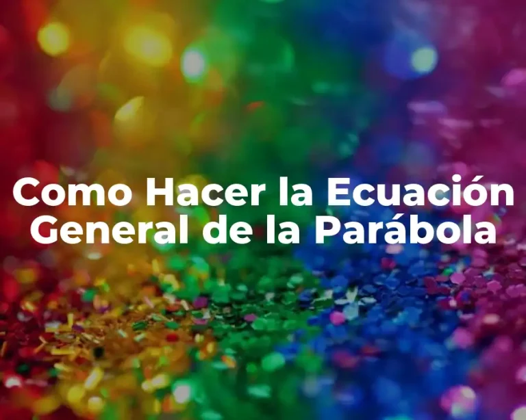 Como Hacer la Ecuación General de la Parábola