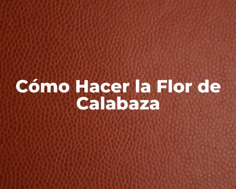 Cómo Hacer la Flor de Calabaza