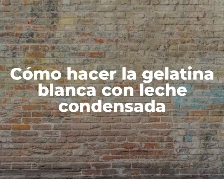 Cómo hacer la gelatina blanca con leche condensada