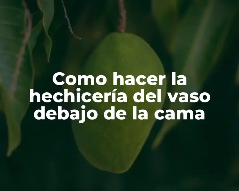 Como hacer la hechicería del vaso debajo de la cama
