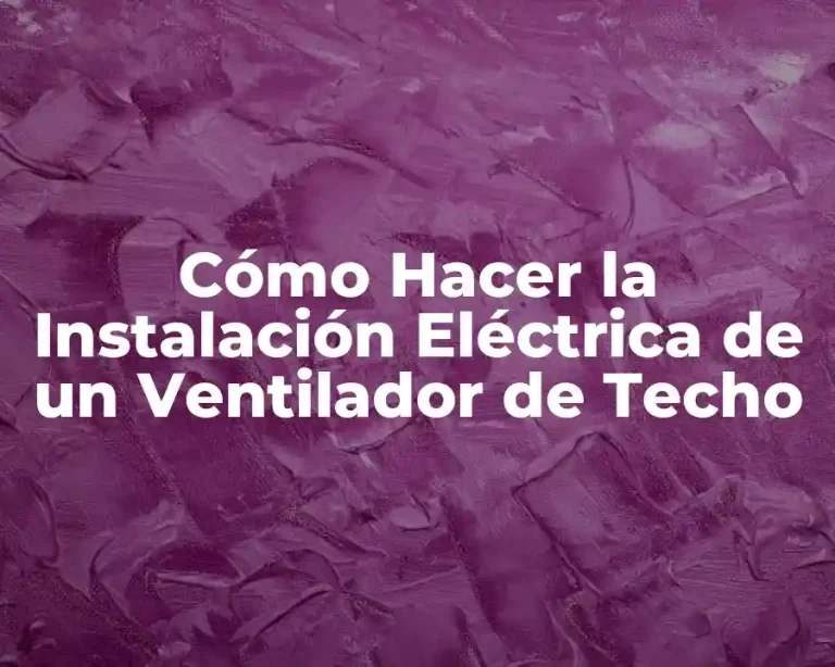 Cómo Hacer la Instalación Eléctrica de un Ventilador de Techo