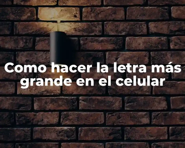 Como hacer la letra más grande en el celular