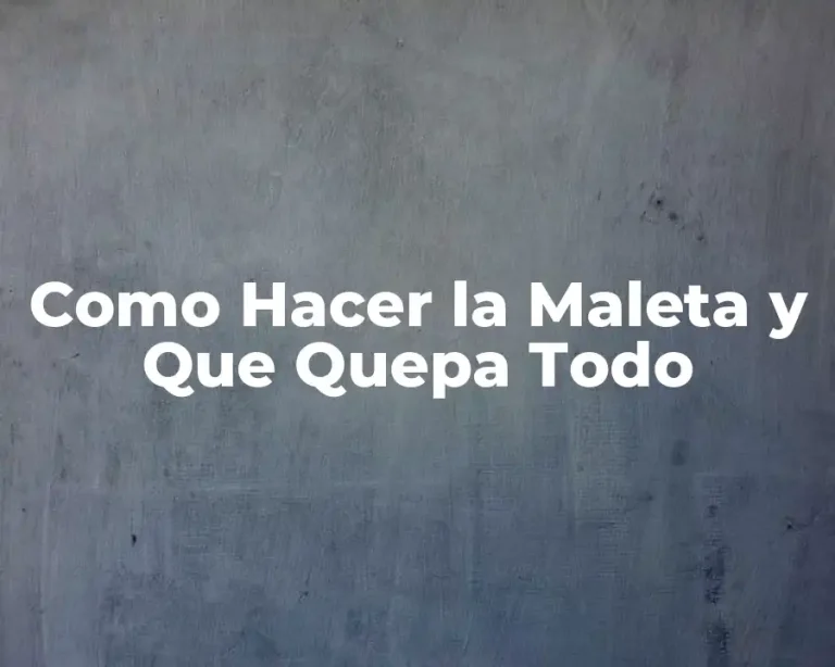 Como Hacer la Maleta y Que Quepa Todo