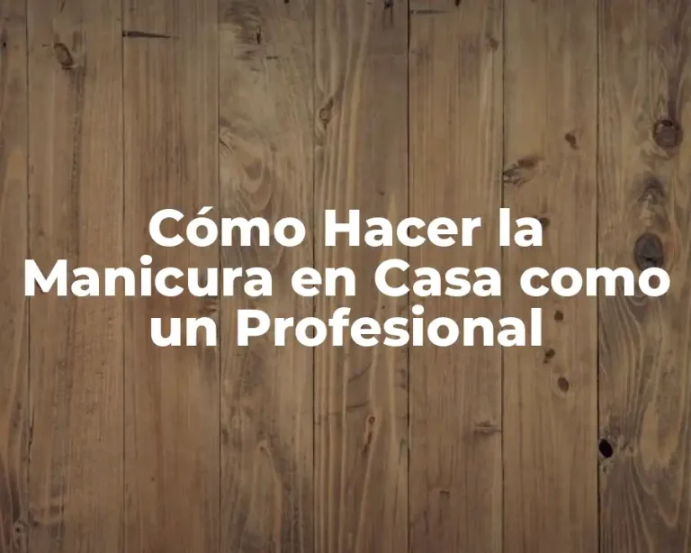 Cómo Hacer la Manicura en Casa como un Profesional