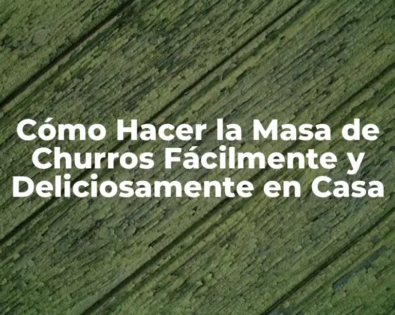 Cómo Hacer la Masa de Churros Fácilmente y Deliciosamente en Casa