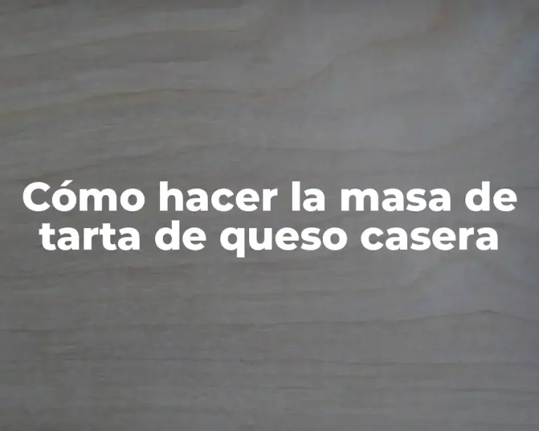 Cómo hacer la masa de tarta de queso casera