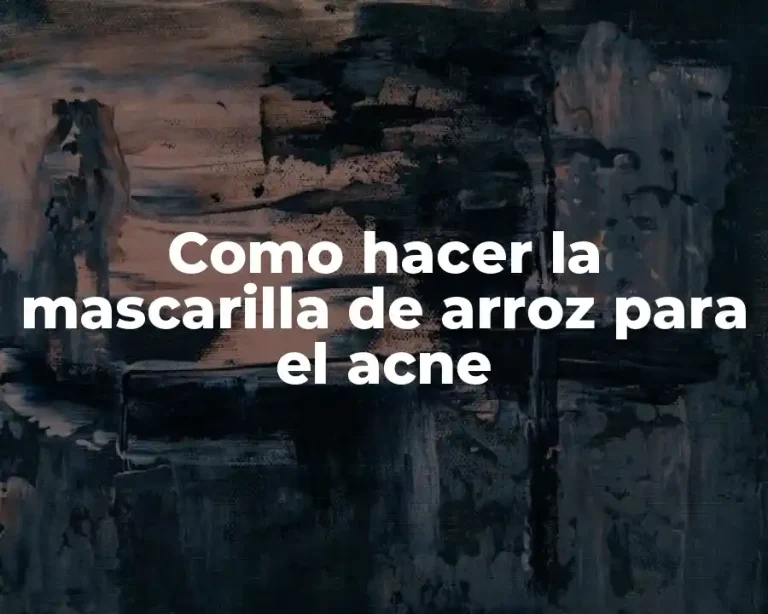 Como hacer la mascarilla de arroz para el acne