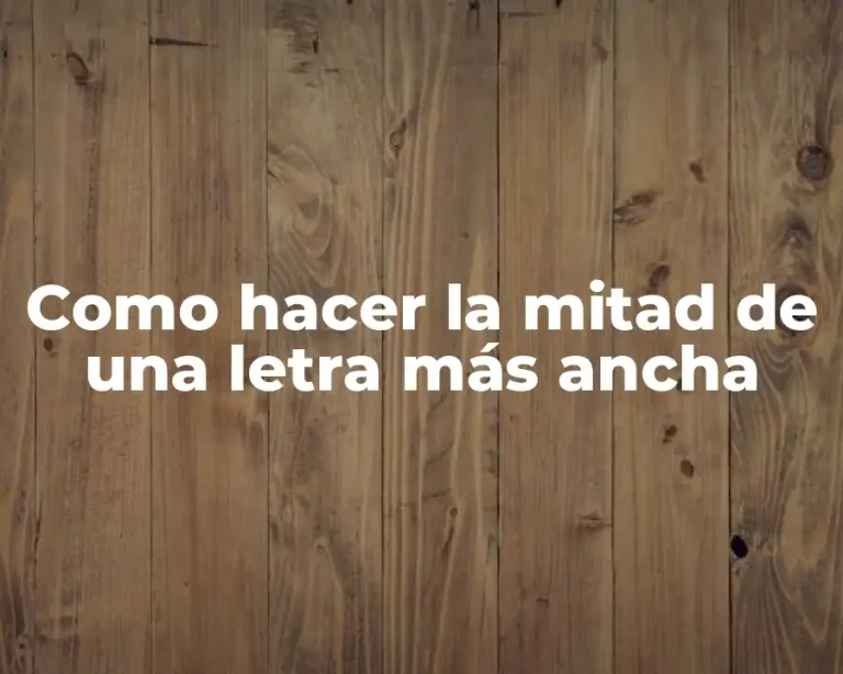 Como hacer la mitad de una letra más ancha
