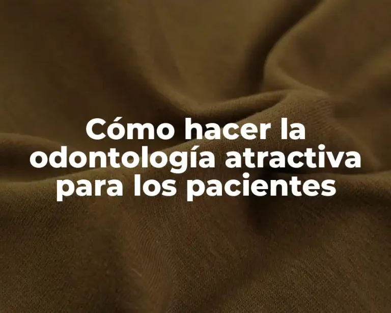 Cómo hacer la odontología atractiva para los pacientes