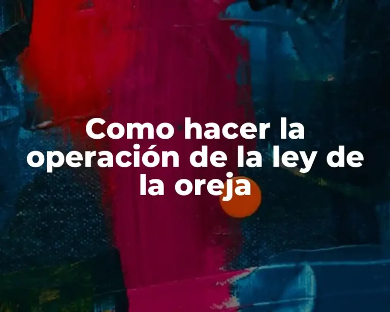 Como hacer la operación de la ley de la oreja