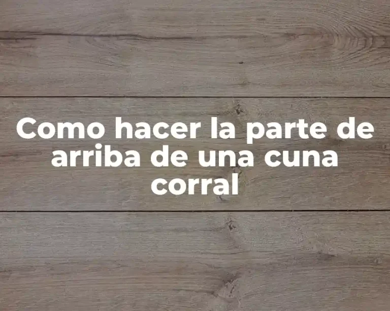 Como hacer la parte de arriba de una cuna corral
